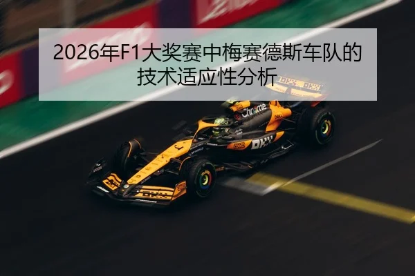 2026年F1大奖赛中梅赛德斯车队的技术适应性分析